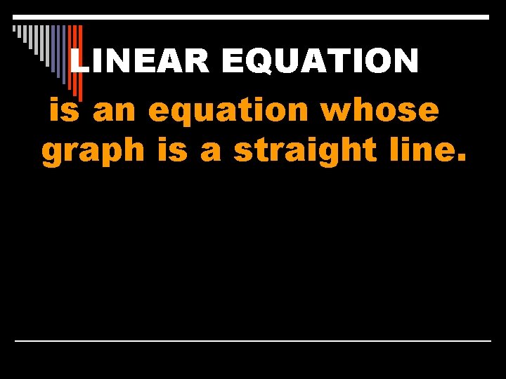 LINEAR EQUATION is an equation whose graph is a straight line. 