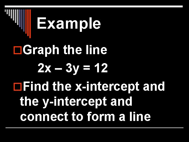 Example o. Graph the line 2 x – 3 y = 12 o. Find