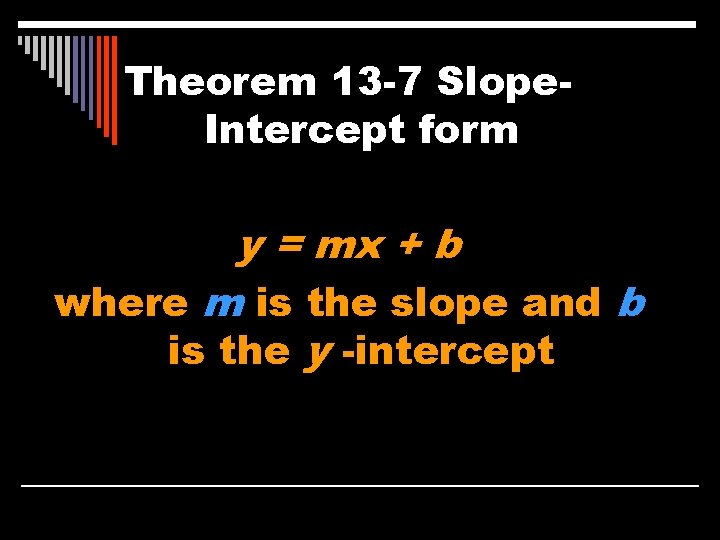 Theorem 13 -7 Slope. Intercept form y = mx + b where m is