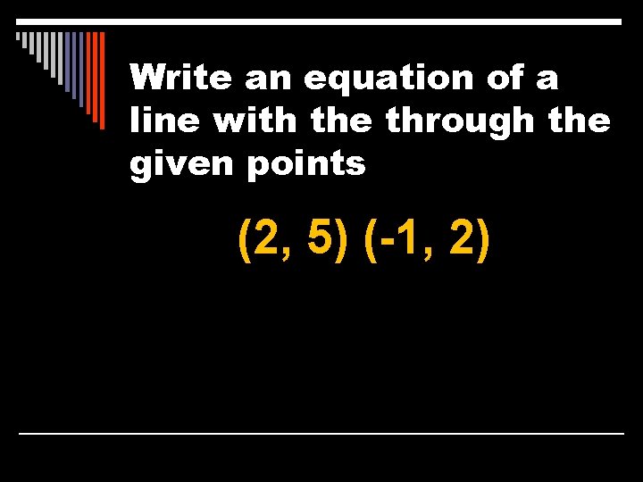 Write an equation of a line with the through the given points (2, 5)