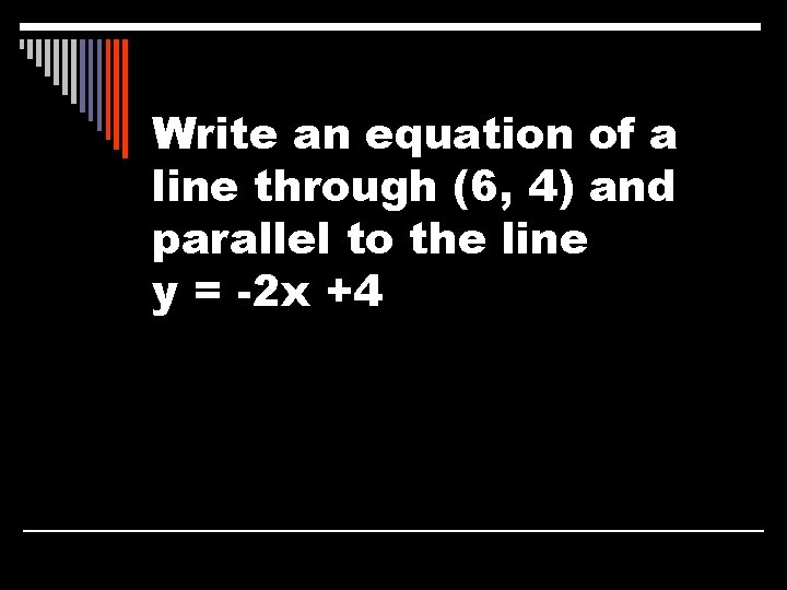 Write an equation of a line through (6, 4) and parallel to the line