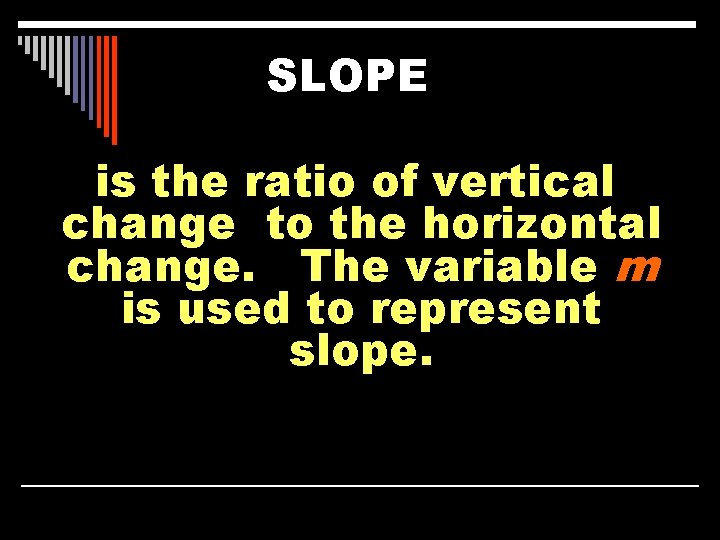 SLOPE is the ratio of vertical change to the horizontal change. The variable m