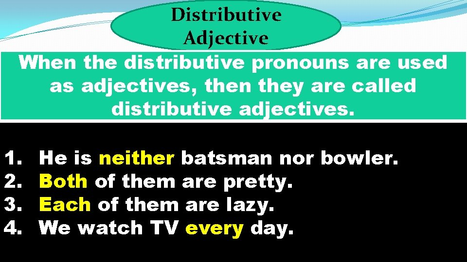 Distributive Adjective When the distributive pronouns are used as adjectives, then they are called