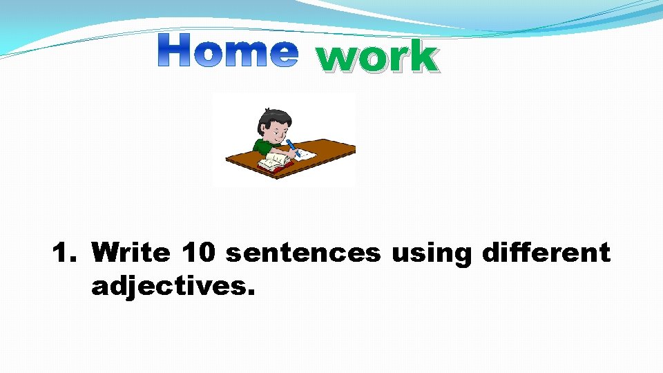 work 1. Write 10 sentences using different adjectives. 