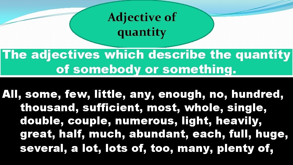 Adjective of quantity The adjectives which describe the quantity of somebody or something. All,