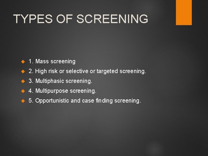 TYPES OF SCREENING 1. Mass screening 2. High risk or selective or targeted screening.