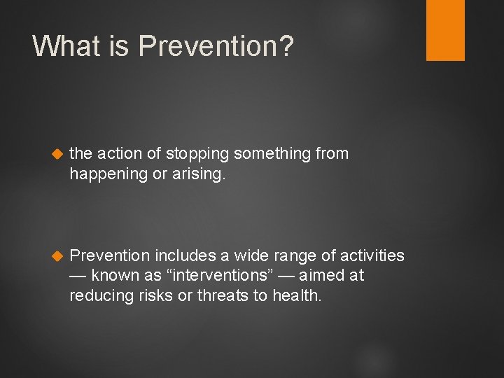 What is Prevention? the action of stopping something from happening or arising. Prevention includes