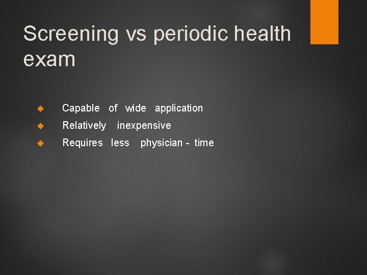 Screening vs periodic health exam Capable of wide application Relatively inexpensive Requires less physician