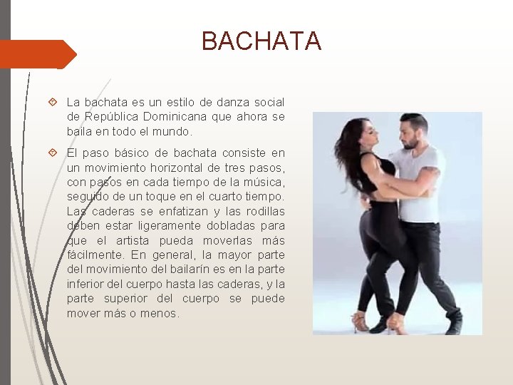 BACHATA La bachata es un estilo de danza social de República Dominicana que ahora