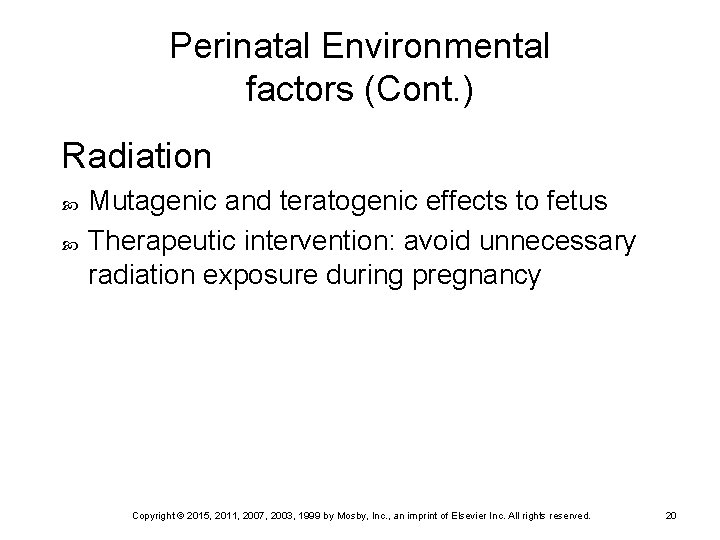 Perinatal Environmental factors (Cont. ) Radiation Mutagenic and teratogenic effects to fetus Therapeutic intervention: