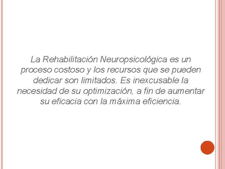 La Rehabilitación Neuropsicológica es un proceso costoso y los recursos que se pueden dedicar