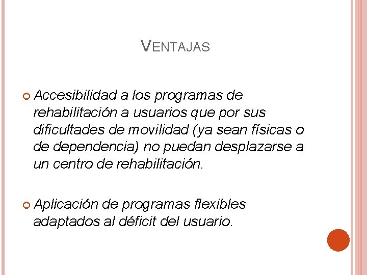 VENTAJAS Accesibilidad a los programas de rehabilitación a usuarios que por sus dificultades de