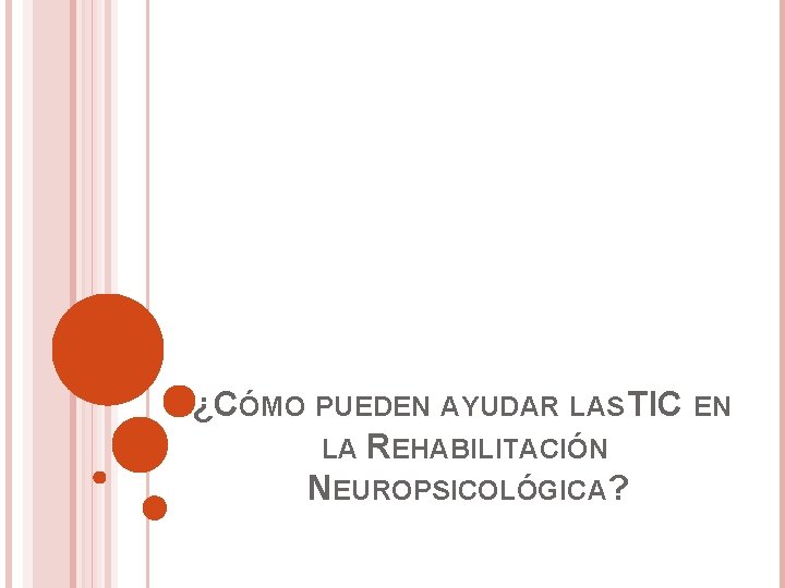 ¿CÓMO PUEDEN AYUDAR LAS TIC EN LA REHABILITACIÓN NEUROPSICOLÓGICA? 