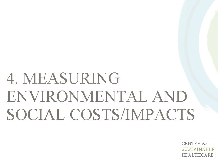 4. MEASURING ENVIRONMENTAL AND SOCIAL COSTS/IMPACTS CENTRE for SUSTAINABLE HEALTHCARE 