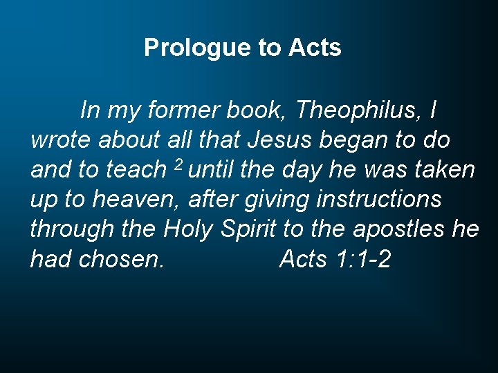 Prologue to Acts In my former book, Theophilus, I wrote about all that Jesus