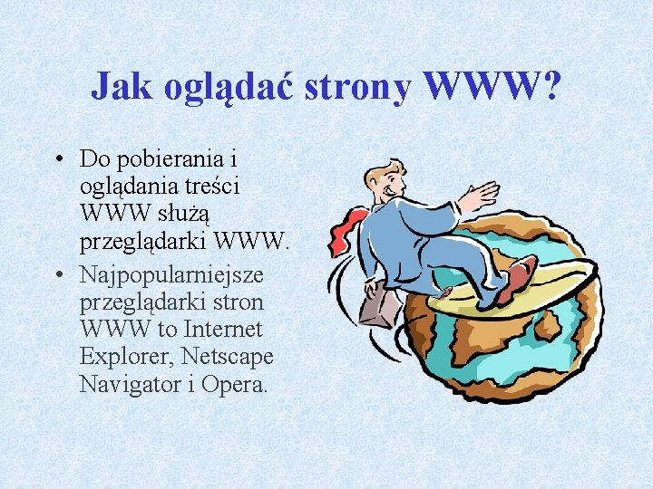 Jak oglądać strony WWW? • Do pobierania i oglądania treści WWW służą przeglądarki WWW.