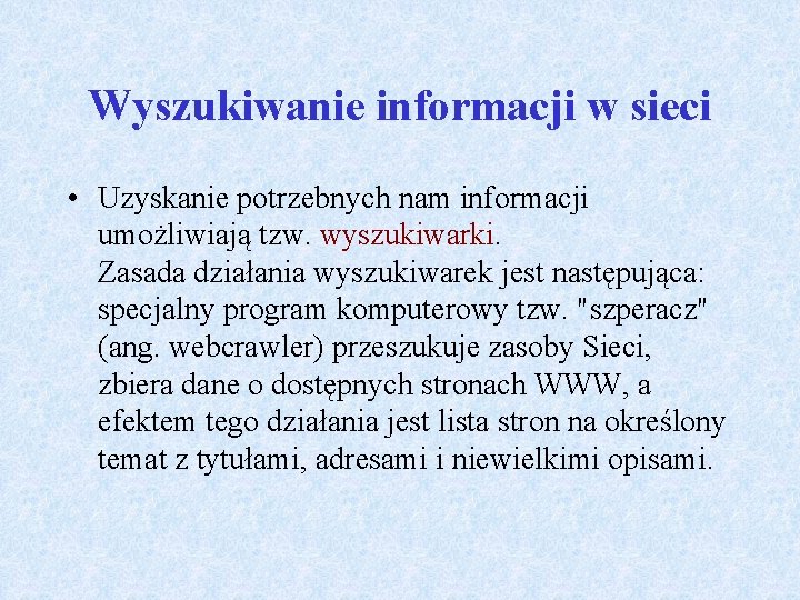 Wyszukiwanie informacji w sieci • Uzyskanie potrzebnych nam informacji umożliwiają tzw. wyszukiwarki. Zasada działania