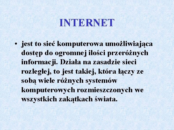 INTERNET • jest to sieć komputerowa umożliwiająca dostęp do ogromnej ilości przeróżnych informacji. Działa