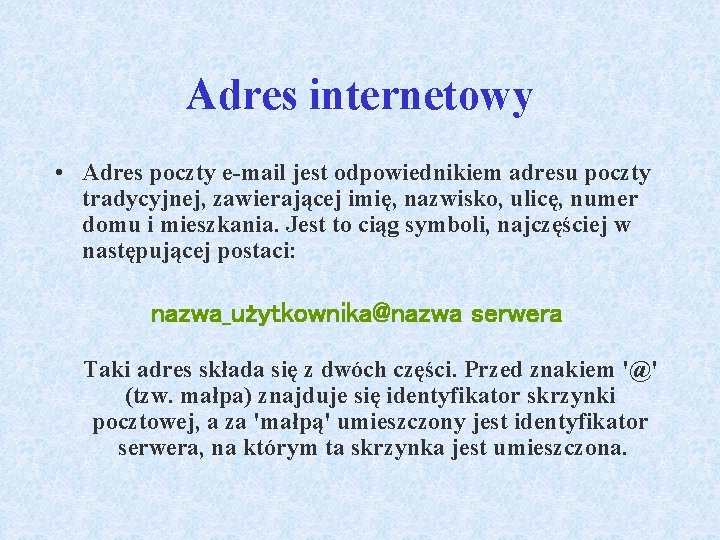 Adres internetowy • Adres poczty e-mail jest odpowiednikiem adresu poczty tradycyjnej, zawierającej imię, nazwisko,