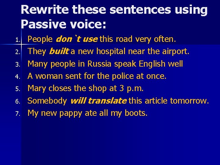 Rewrite these sentences using Passive voice: 1. 2. 3. 4. 5. 6. 7. People