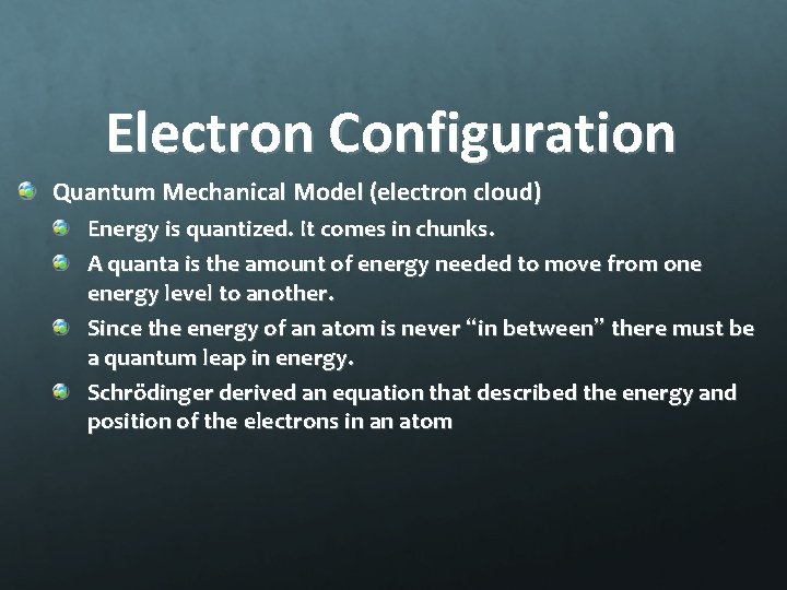 Electron Configuration Quantum Mechanical Model (electron cloud) Energy is quantized. It comes in chunks.