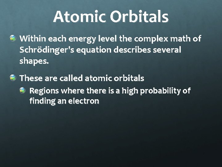 Atomic Orbitals Within each energy level the complex math of Schrödinger's equation describes several