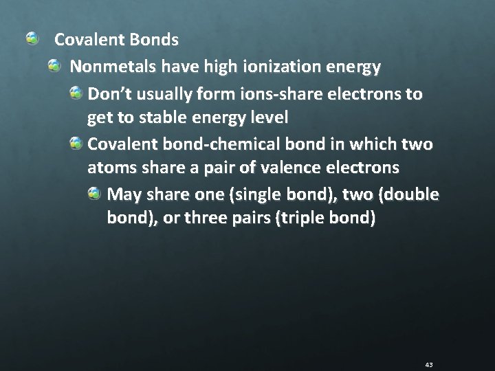 Covalent Bonds Nonmetals have high ionization energy Don’t usually form ions-share electrons to get
