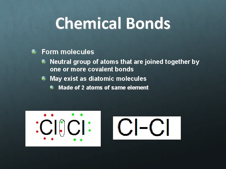 Chemical Bonds Form molecules Neutral group of atoms that are joined together by one