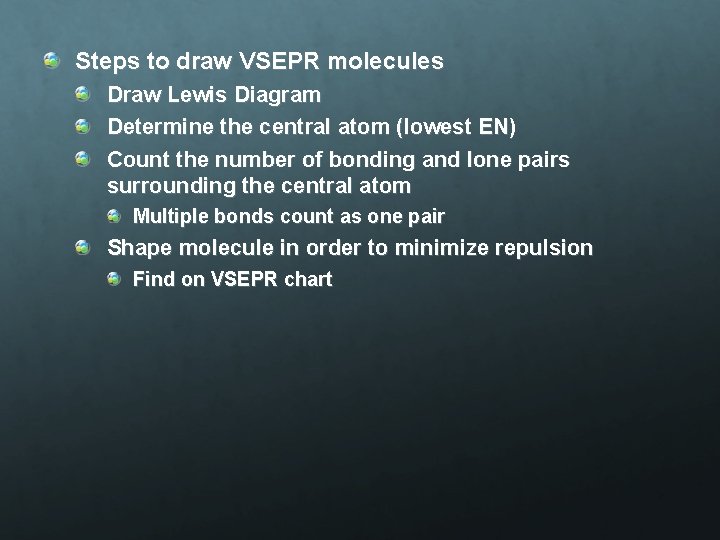 Steps to draw VSEPR molecules Draw Lewis Diagram Determine the central atom (lowest EN)