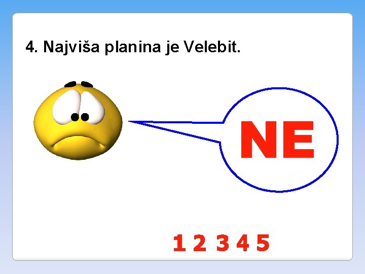 4. Najviša planina je Velebit. NE 