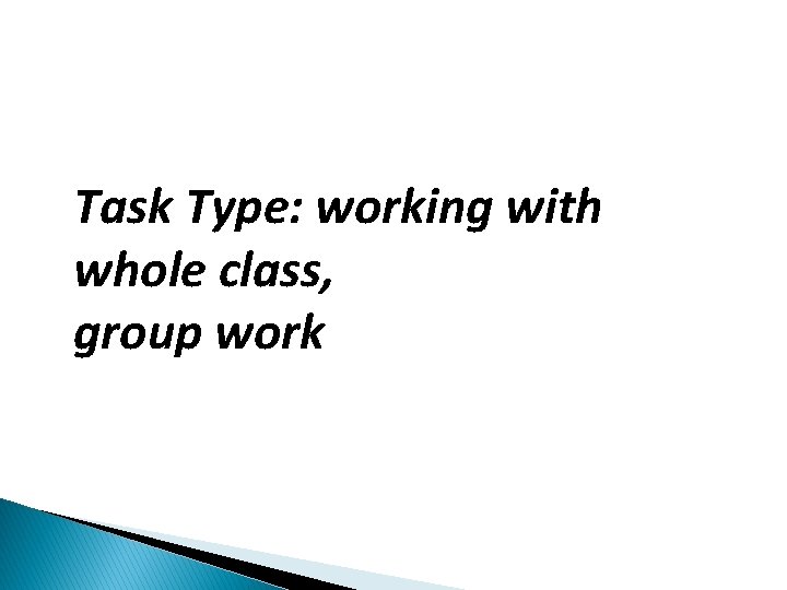 Task Type: working with whole class, group work 