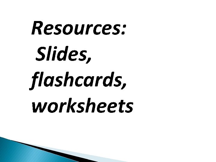 Resources: Slides, flashcards, worksheets 