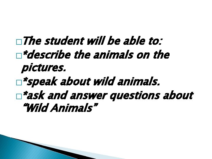 �The student will be able to: �*describe the animals on the pictures. �*speak about