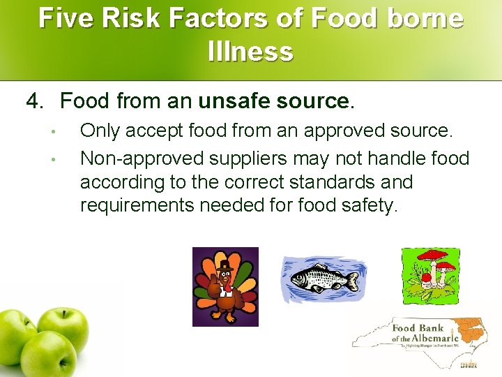 Five Risk Factors of Food borne Illness 4. Food from an unsafe source. •