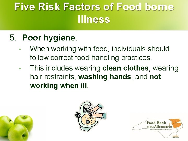 Five Risk Factors of Food borne Illness 5. Poor hygiene. • • When working