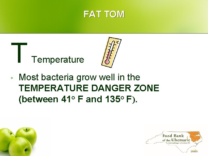 FAT TOM T • Temperature Most bacteria grow well in the TEMPERATURE DANGER ZONE