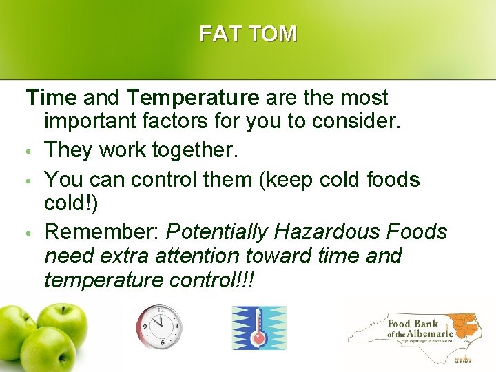FAT TOM Time and Temperature are the most important factors for you to consider.