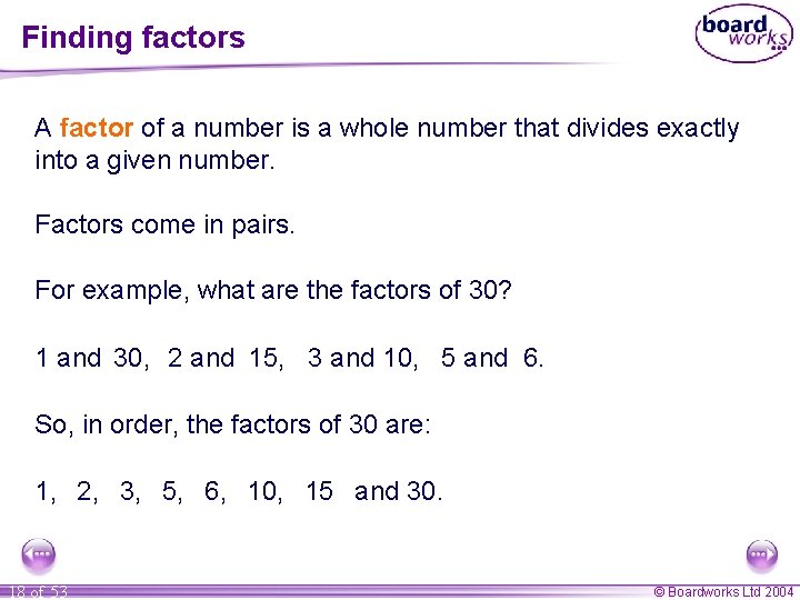 Finding factors A factor of a number is a whole number that divides exactly