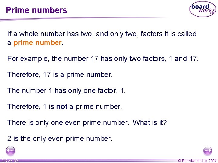 Prime numbers If a whole number has two, and only two, factors it is