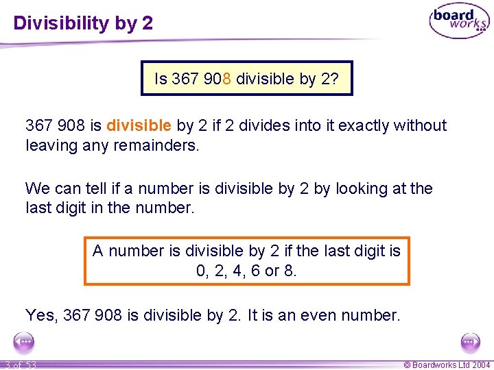 Divisibility by 2 Is 367 908 divisible by 2? 367 908 is divisible by