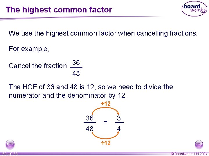 The highest common factor We use the highest common factor when cancelling fractions. For