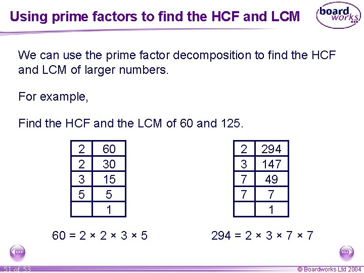 Using prime factors to find the HCF and LCM We can use the prime