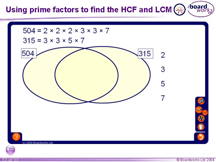 Using prime factors to find the HCF and LCM 53 of 53 © Boardworks Using prime factors to find the HCF and LCM 53 of 53 © Boardworks