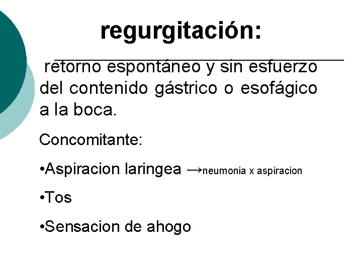 regurgitación: retorno espontáneo y sin esfuerzo del contenido gástrico o esofágico a la boca.