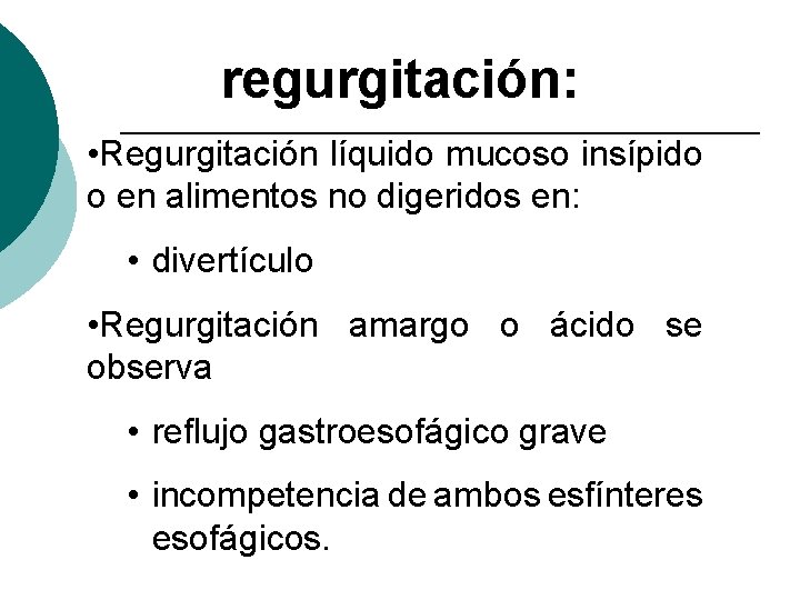 regurgitación: • Regurgitación líquido mucoso insípido o en alimentos no digeridos en: • divertículo