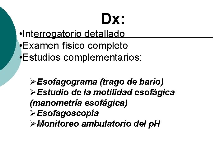 Dx: • Interrogatorio detallado • Examen físico completo • Estudios complementarios: ØEsofagograma (trago de