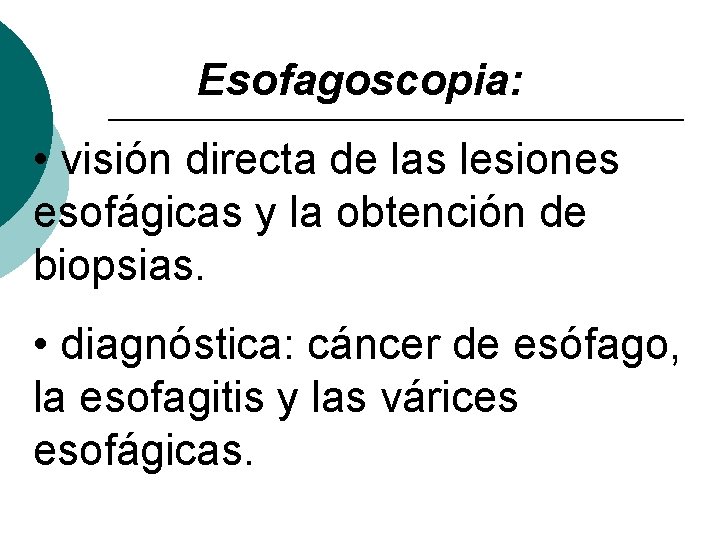 Esofagoscopia: • visión directa de las lesiones esofágicas y la obtención de biopsias. •