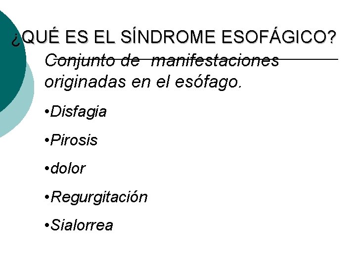 ¿QUÉ ES EL SÍNDROME ESOFÁGICO? Conjunto de manifestaciones originadas en el esófago. • Disfagia