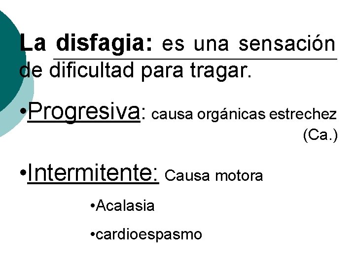 La disfagia: es una sensación de dificultad para tragar. • Progresiva: causa orgánicas estrechez