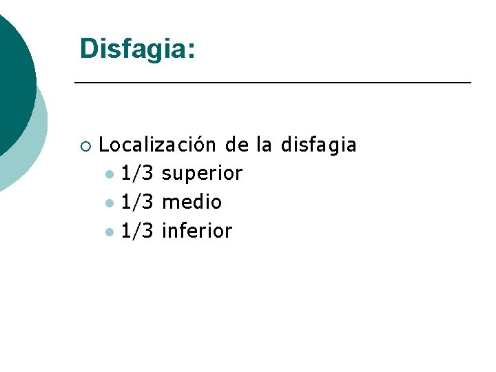 Disfagia: ¡ Localización de la disfagia l 1/3 superior l 1/3 medio l 1/3